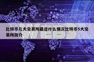 比特币几大交易平台最近什么情况比特币5大交易平台简介
