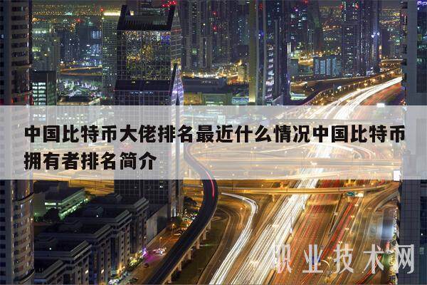 中国比特币大佬排名最近什么情况中国比特币拥有者排名简介-第1张图片-欧意下载