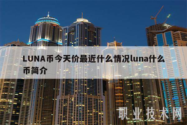LUNA币今天价最近什么情况luna什么币简介-第1张图片-欧意下载