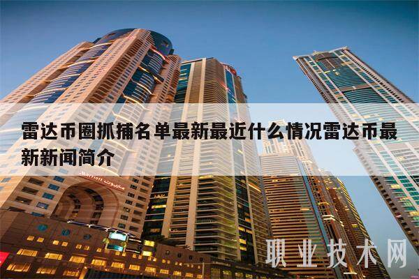 雷达币圈抓捕名单最新最近什么情况雷达币最新新闻简介-第1张图片-欧意下载