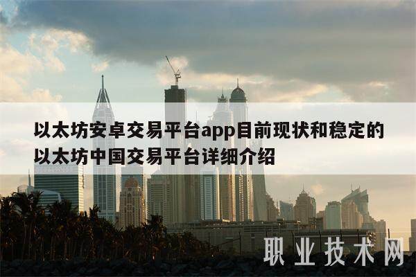 以太坊安卓交易平台app目前现状和稳定的以太坊中国交易平台详细介绍-第1张图片-欧意下载