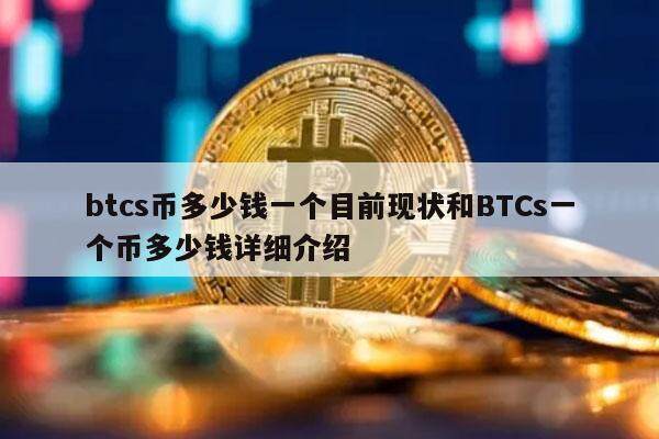 btcs币多少钱一个目前现状和BTCs一个币多少钱详细介绍-第1张图片-欧意下载